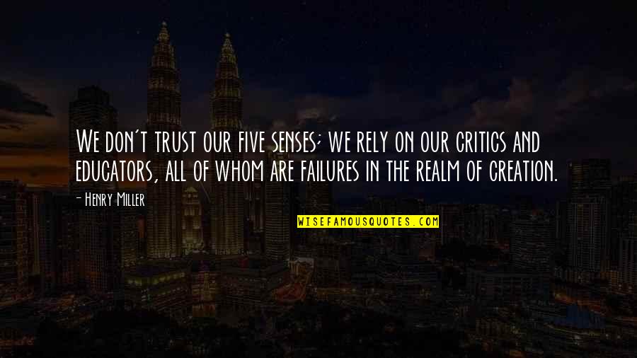 Outmost Quotes By Henry Miller: We don't trust our five senses; we rely