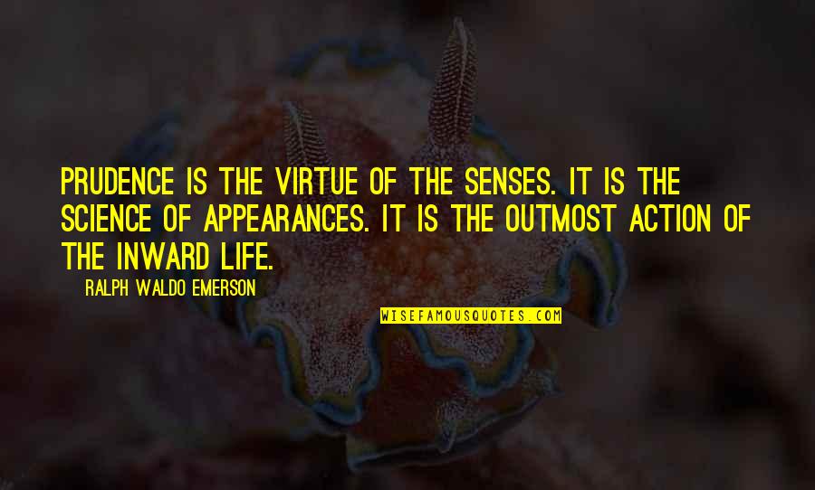 Outmost Quotes By Ralph Waldo Emerson: Prudence is the virtue of the senses. It