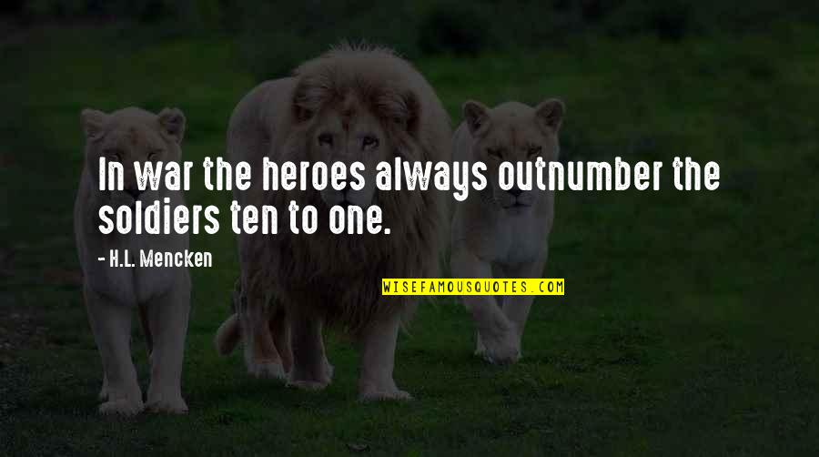 Outnumber Quotes By H.L. Mencken: In war the heroes always outnumber the soldiers