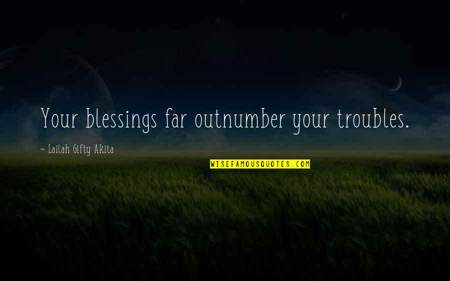 Outnumber Quotes By Lailah Gifty Akita: Your blessings far outnumber your troubles.