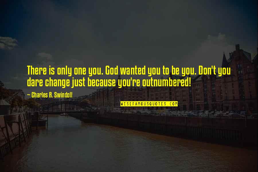 Outnumbered Quotes By Charles R. Swindoll: There is only one you. God wanted you Outnumbered Quotes By Charles R. Swindoll: There is only one you. God wanted you