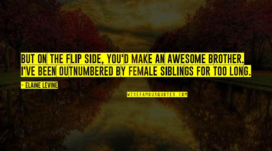 Outnumbered Quotes By Elaine Levine: But on the flip side, you'd make an Outnumbered Quotes By Elaine Levine: But on the flip side, you'd make an