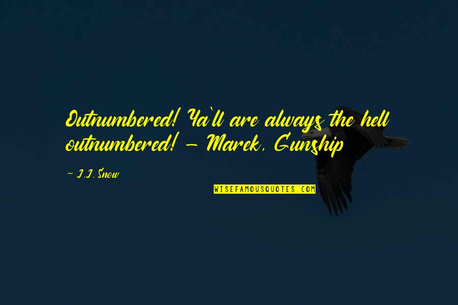 Outnumbered Quotes By J.J. Snow: Outnumbered! Ya'll are always the hell outnumbered! -