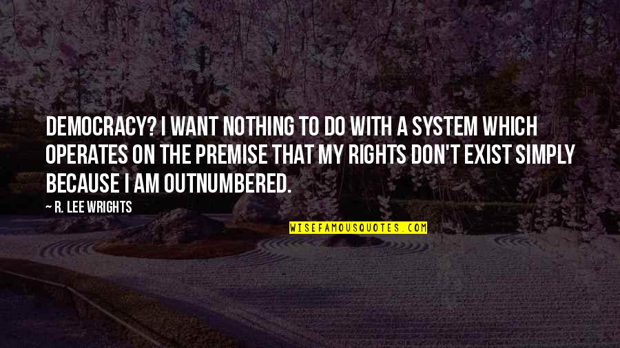 Outnumbered Quotes By R. Lee Wrights: Democracy? I want nothing to do with a Outnumbered Quotes By R. Lee Wrights: Democracy? I want nothing to do with a