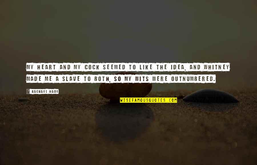 Outnumbered Quotes By Rachael Wade: My heart and my cock seemed to like Outnumbered Quotes By Rachael Wade: My heart and my cock seemed to like