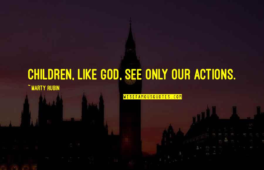 Outnumbering Quotes By Marty Rubin: Children, like God, see only our actions.