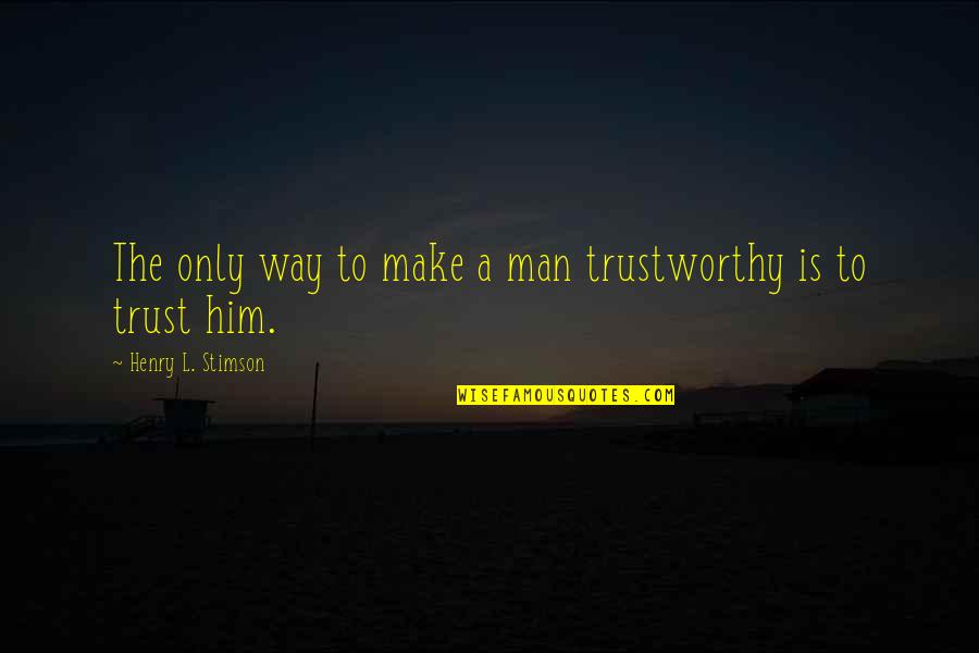 Outnumbering The Day Lyrics Quotes By Henry L. Stimson: The only way to make a man trustworthy Outnumbering The Day Lyrics Quotes By Henry L. Stimson: The only way to make a man trustworthy