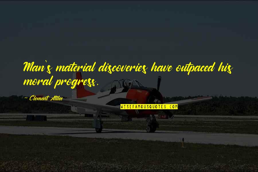Outpaced Quotes By Clement Attlee: Man's material discoveries have outpaced his moral progress. Outpaced Quotes By Clement Attlee: Man's material discoveries have outpaced his moral progress.