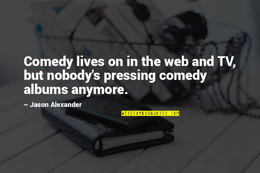 Outpaced Quotes By Jason Alexander: Comedy lives on in the web and TV,