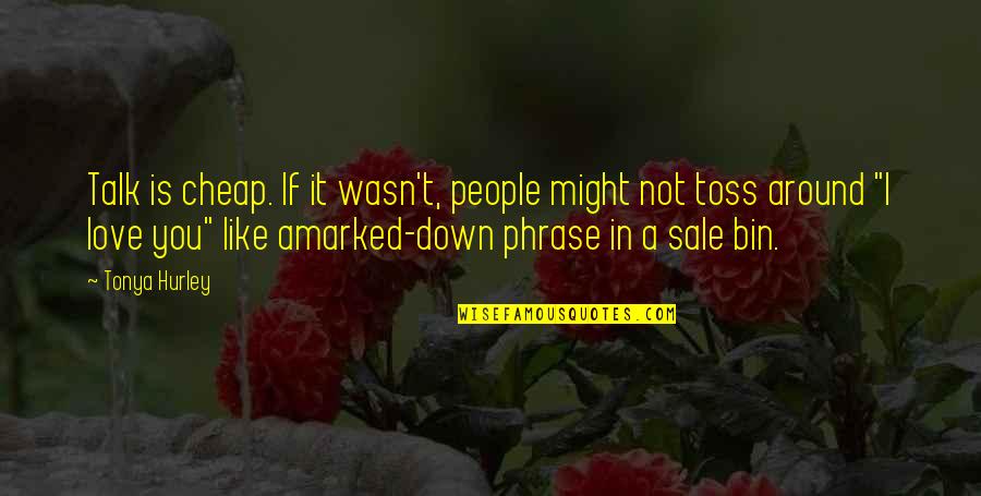 Outpatients Jonathan Quotes By Tonya Hurley: Talk is cheap. If it wasn't, people might Outpatients Jonathan Quotes By Tonya Hurley: Talk is cheap. If it wasn't, people might