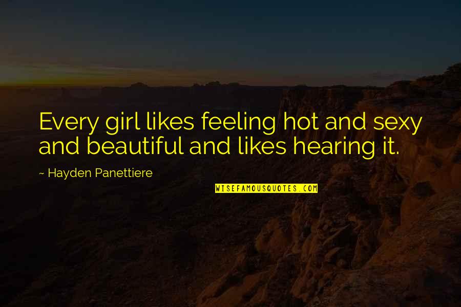 Outperformance Shop Quotes By Hayden Panettiere: Every girl likes feeling hot and sexy and Outperformance Shop Quotes By Hayden Panettiere: Every girl likes feeling hot and sexy and