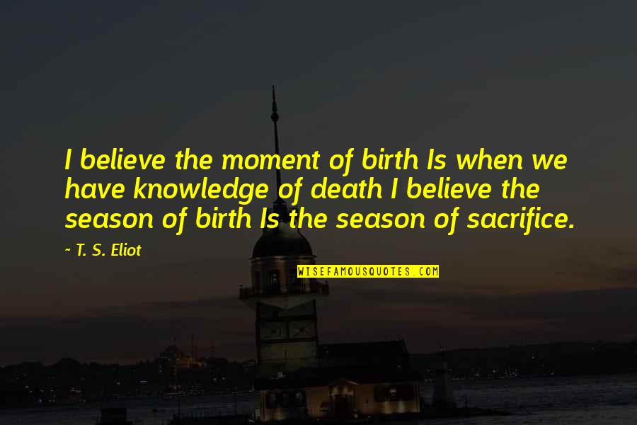 Outperformance Shop Quotes By T. S. Eliot: I believe the moment of birth Is when