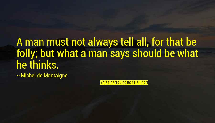 Outperformed Quotes By Michel De Montaigne: A man must not always tell all, for Outperformed Quotes By Michel De Montaigne: A man must not always tell all, for