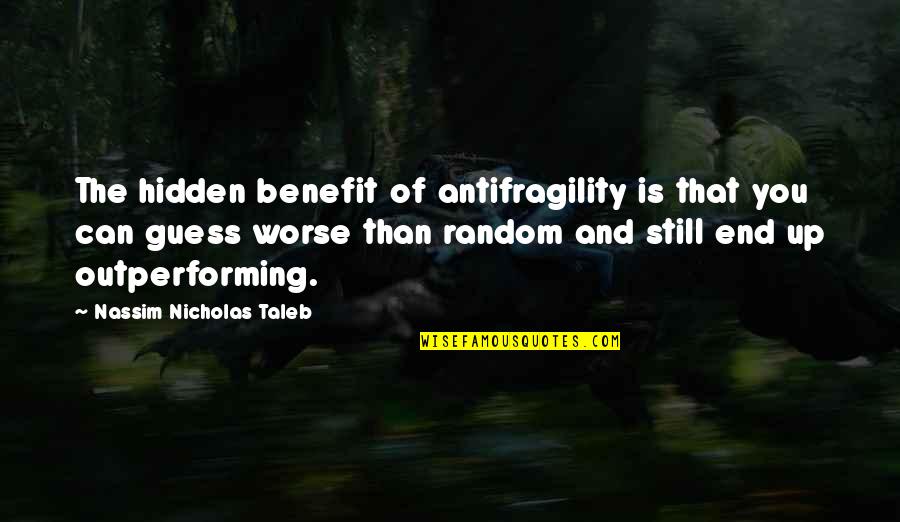 Outperforming Quotes By Nassim Nicholas Taleb: The hidden benefit of antifragility is that you Outperforming Quotes By Nassim Nicholas Taleb: The hidden benefit of antifragility is that you