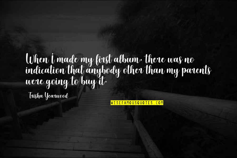 Outperforming Quotes By Trisha Yearwood: When I made my first album, there was