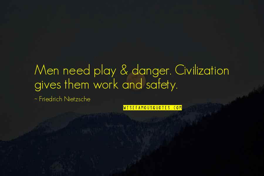 Outperforms Quotes By Friedrich Nietzsche: Men need play & danger. Civilization gives them