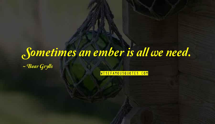 Outplay Quotes By Bear Grylls: Sometimes an ember is all we need.