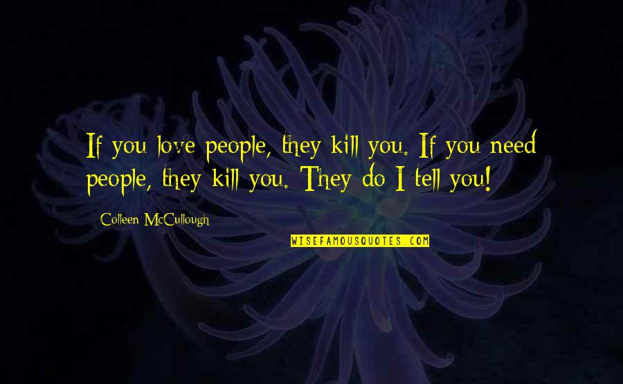 Outplay Quotes By Colleen McCullough: If you love people, they kill you. If