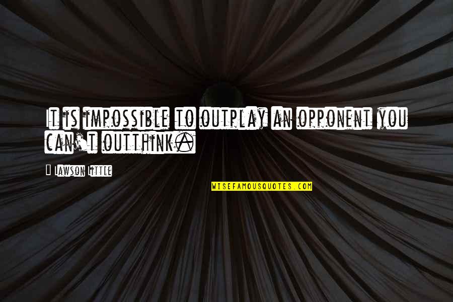 Outplay Quotes By Lawson Little: It is impossible to outplay an opponent you