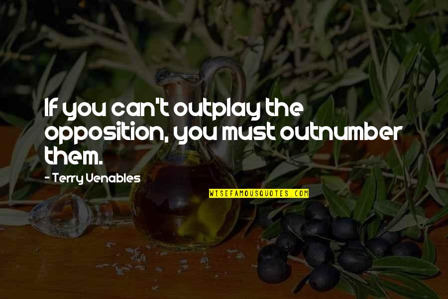 Outplay Quotes By Terry Venables: If you can't outplay the opposition, you must