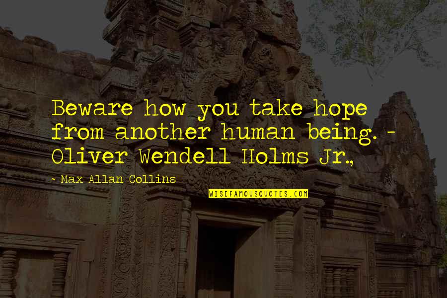 Outplayed Clipping Quotes By Max Allan Collins: Beware how you take hope from another human Outplayed Clipping Quotes By Max Allan Collins: Beware how you take hope from another human