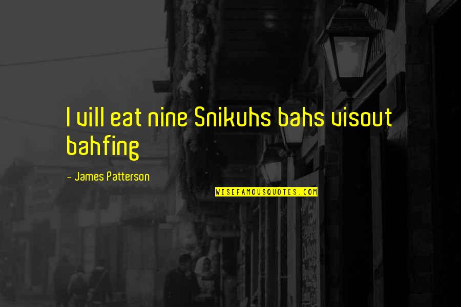 Outplaying Quotes By James Patterson: I vill eat nine Snikuhs bahs visout bahfing
