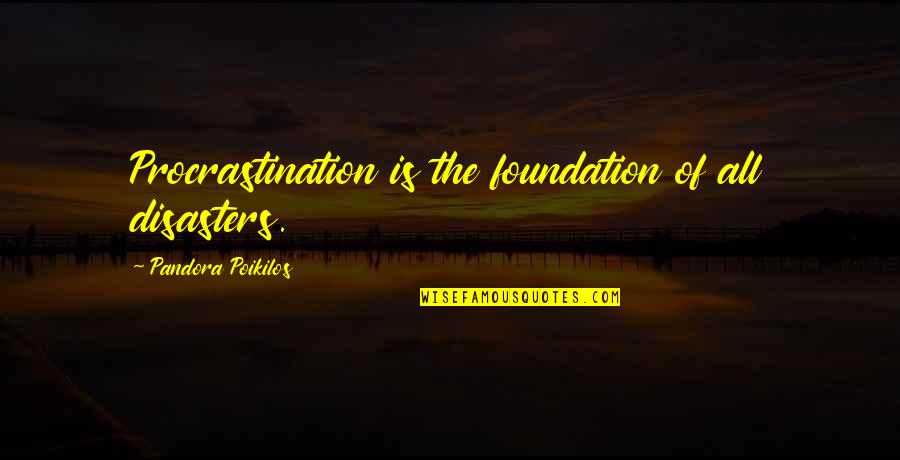 Outplaying Quotes By Pandora Poikilos: Procrastination is the foundation of all disasters.