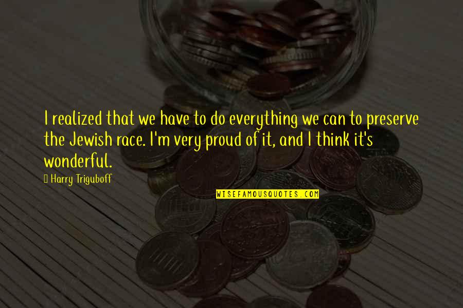 Outpoint Quotes By Harry Triguboff: I realized that we have to do everything