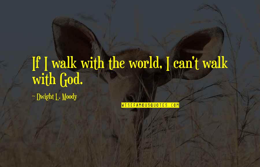 Outpointing Quotes By Dwight L. Moody: If I walk with the world, I can't Outpointing Quotes By Dwight L. Moody: If I walk with the world, I can't