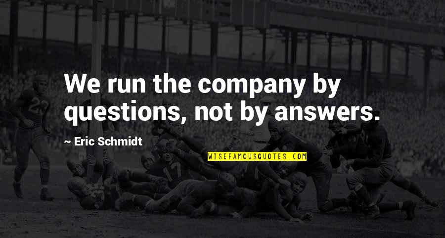 Outpost Ann Aguirre Quotes By Eric Schmidt: We run the company by questions, not by Outpost Ann Aguirre Quotes By Eric Schmidt: We run the company by questions, not by