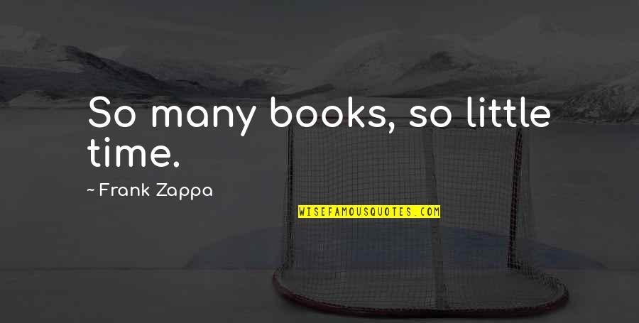 Outpost Black Sun Quotes By Frank Zappa: So many books, so little time.