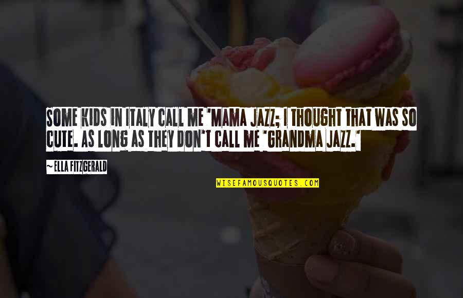 Outpourings In History Quotes By Ella Fitzgerald: Some kids in Italy call me 'Mama Jazz;