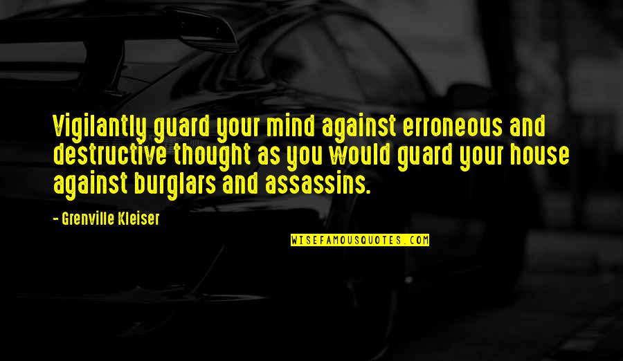 Outpourings In History Quotes By Grenville Kleiser: Vigilantly guard your mind against erroneous and destructive