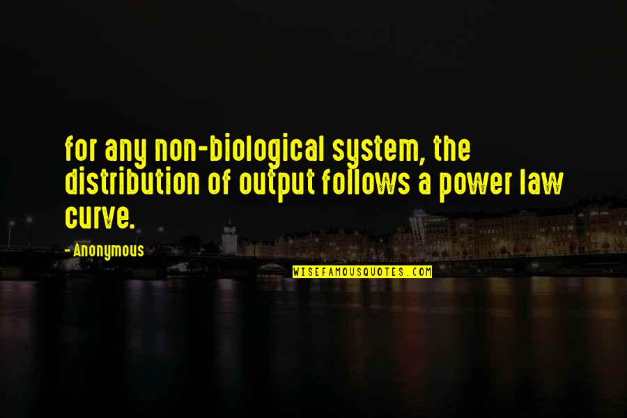 Output Quotes By Anonymous: for any non-biological system, the distribution of output