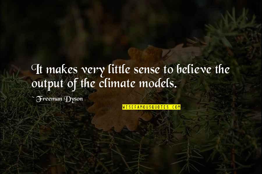 Output Quotes By Freeman Dyson: It makes very little sense to believe the