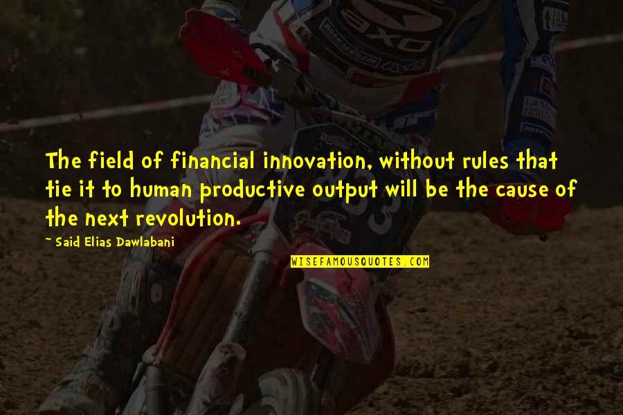 Output Quotes By Said Elias Dawlabani: The field of financial innovation, without rules that