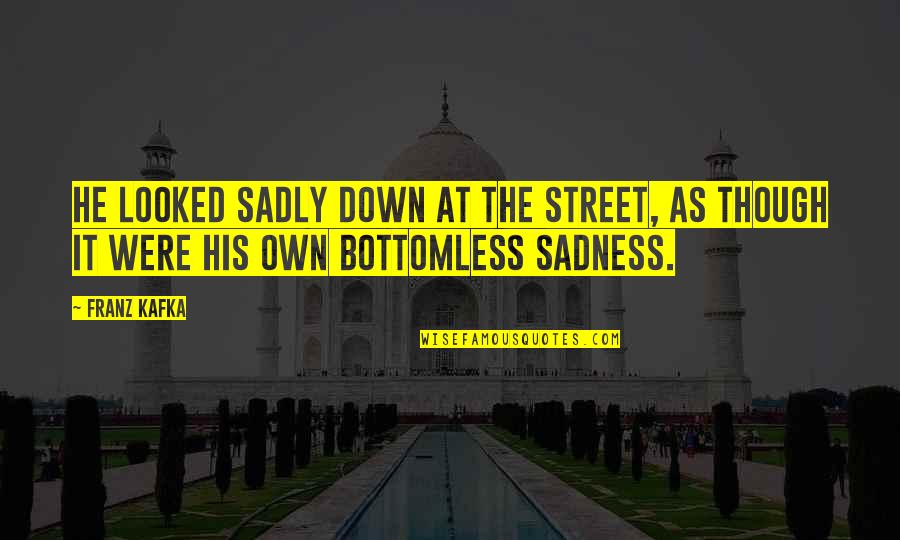 Outputs For A Computer Quotes By Franz Kafka: He looked sadly down at the street, as