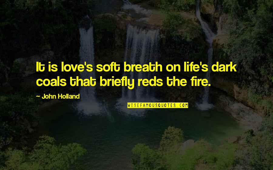 Outputs Vs Outcomes Quotes By John Holland: It is love's soft breath on life's dark