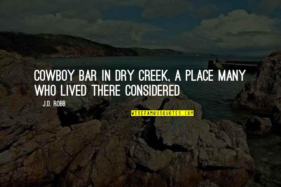 Outrace Machine Quotes By J.D. Robb: Cowboy bar in Dry Creek, a place many