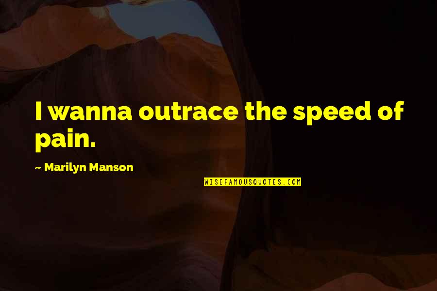 Outrace Quotes By Marilyn Manson: I wanna outrace the speed of pain.