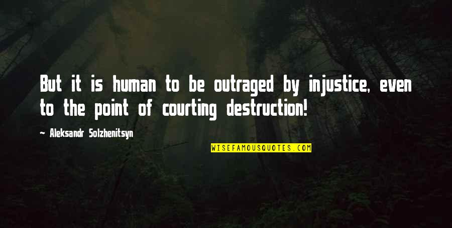 Outraged Quotes By Aleksandr Solzhenitsyn: But it is human to be outraged by