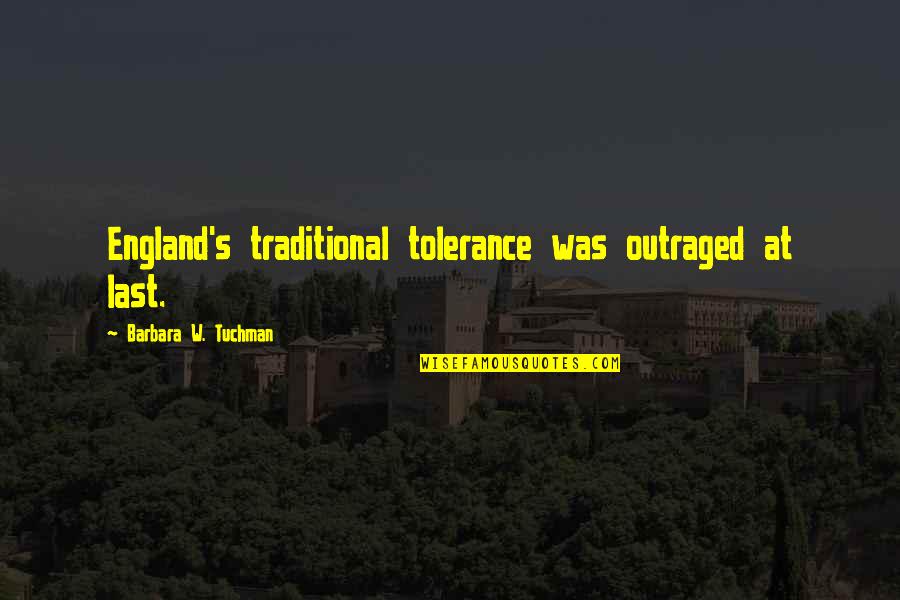 Outraged Quotes By Barbara W. Tuchman: England's traditional tolerance was outraged at last.