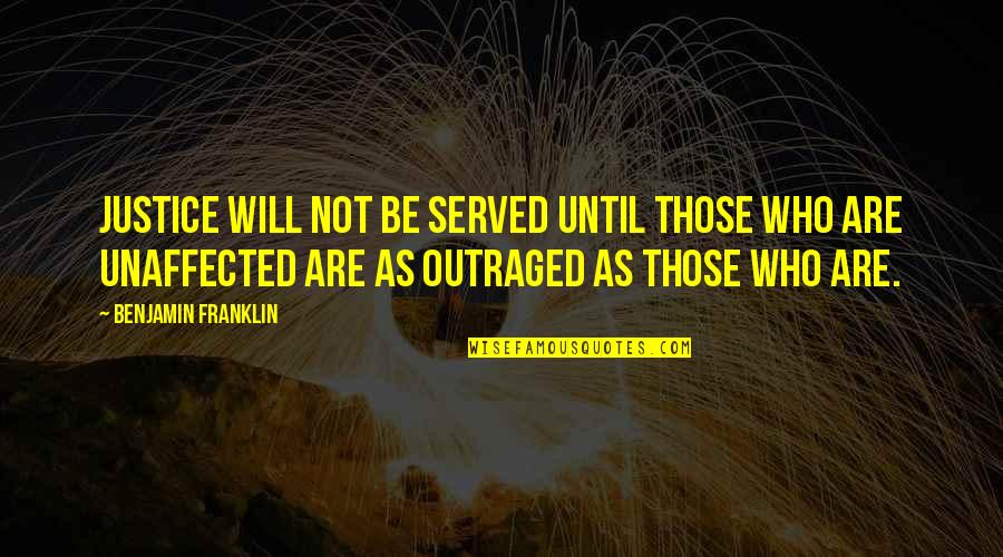 Outraged Quotes By Benjamin Franklin: Justice will not be served until those who