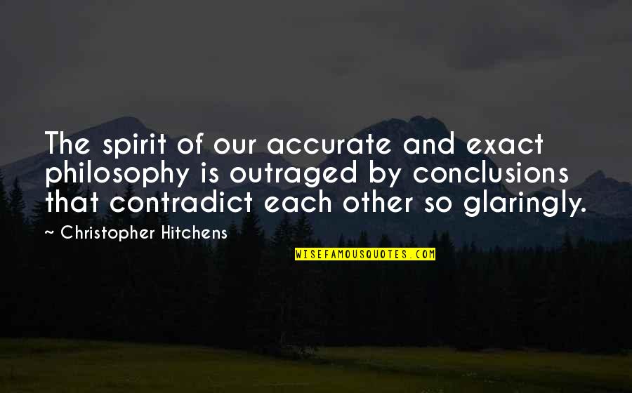 Outraged Quotes By Christopher Hitchens: The spirit of our accurate and exact philosophy