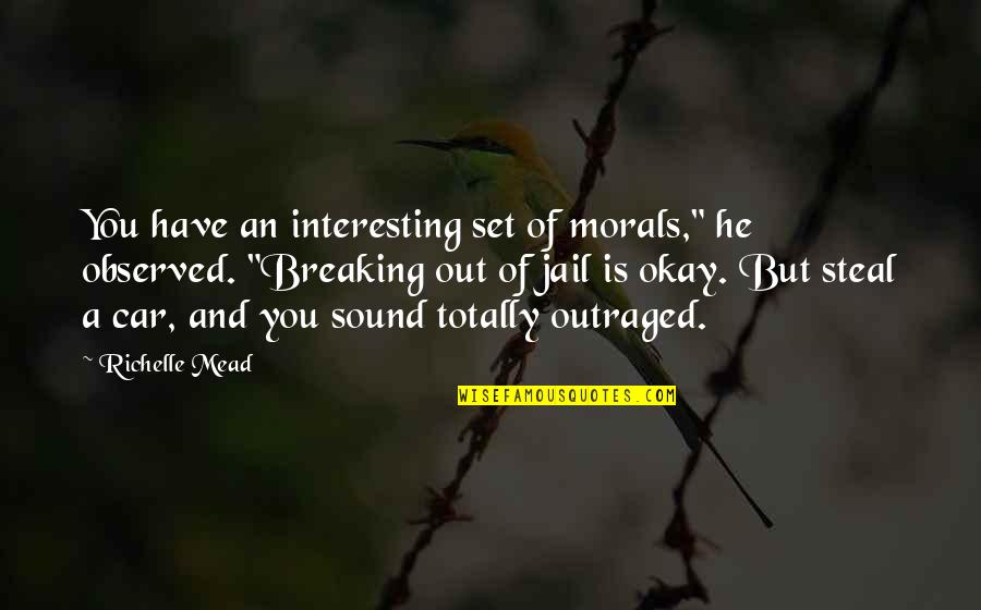 Outraged Quotes By Richelle Mead: You have an interesting set of morals," he