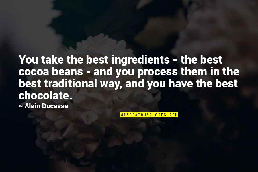Outrageous Bargains Quotes By Alain Ducasse: You take the best ingredients - the best Outrageous Bargains Quotes By Alain Ducasse: You take the best ingredients - the best