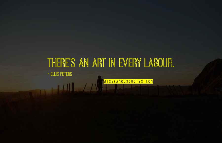 Outrageous Bargains Quotes By Ellis Peters: There's an art in every labour. Outrageous Bargains Quotes By Ellis Peters: There's an art in every labour.