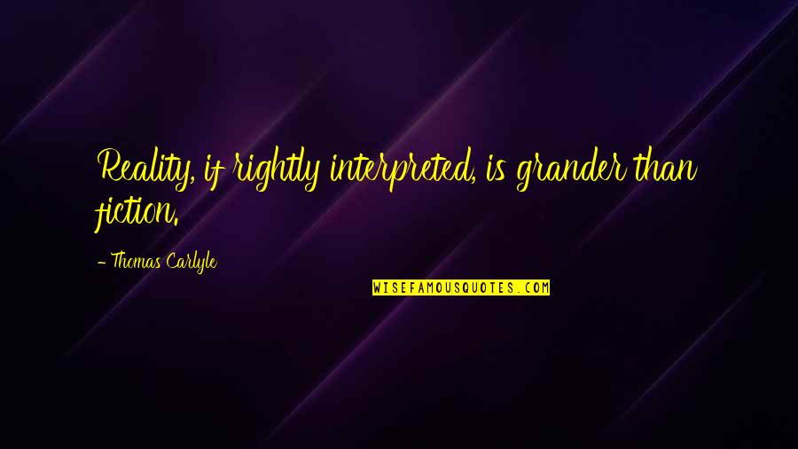 Outrageous Bargains Quotes By Thomas Carlyle: Reality, if rightly interpreted, is grander than fiction. Outrageous Bargains Quotes By Thomas Carlyle: Reality, if rightly interpreted, is grander than fiction.