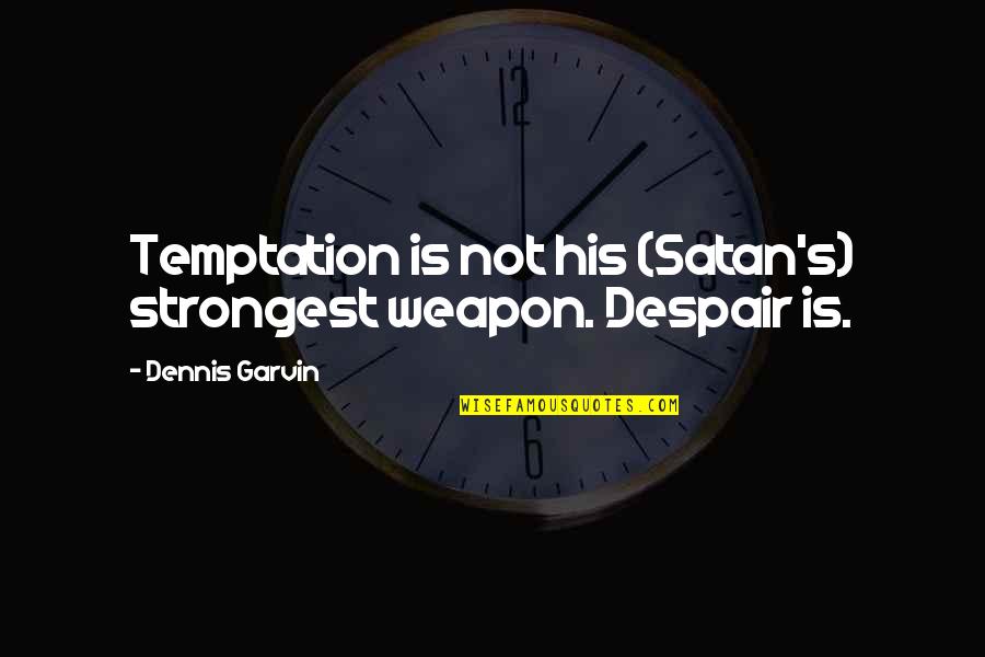 Outrageous Fortune Funny Quotes By Dennis Garvin: Temptation is not his (Satan's) strongest weapon. Despair