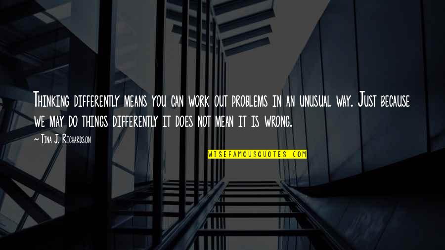 Outrageous Fortune Funny Quotes By Tina J. Richardson: Thinking differently means you can work out problems